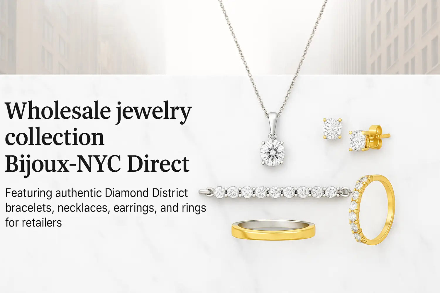 Wholesale jewelry collection by Bijoux-NYC Direct featuring authentic Diamond District bracelets, necklaces, earrings, and rings for retailers.